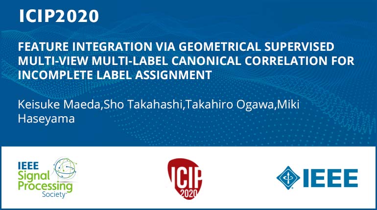 FEATURE INTEGRATION VIA GEOMETRICAL SUPERVISED MULTI-VIEW MULTI-LABEL CANONICAL CORRELATION FOR INCOMPLETE LABEL ASSIGNMENT