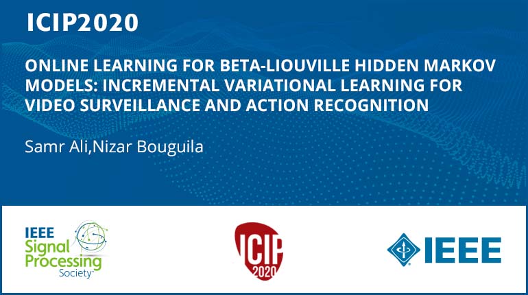 ONLINE LEARNING FOR BETA-LIOUVILLE HIDDEN MARKOV MODELS: INCREMENTAL VARIATIONAL LEARNING FOR VIDEO SURVEILLANCE AND ACTION RECOGNITION