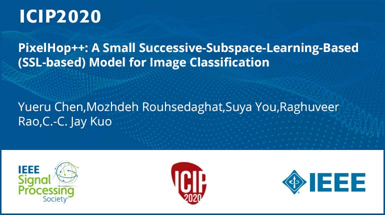 PixelHop++: A Small Successive-Subspace-Learning-Based (SSL-based) Model for Image Classification