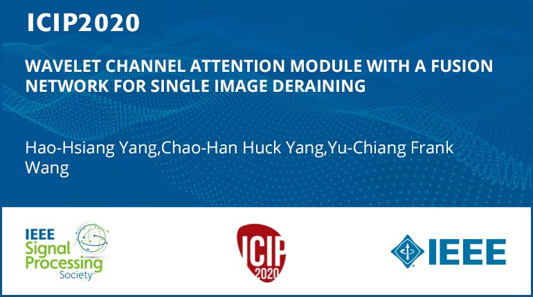 WAVELET CHANNEL ATTENTION MODULE WITH A FUSION NETWORK FOR SINGLE IMAGE DERAINING