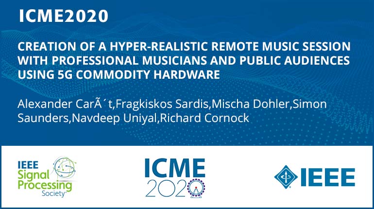 CREATION OF A HYPER-REALISTIC REMOTE MUSIC SESSION WITH PROFESSIONAL MUSICIANS AND PUBLIC AUDIENCES USING 5G COMMODITY HARDWARE