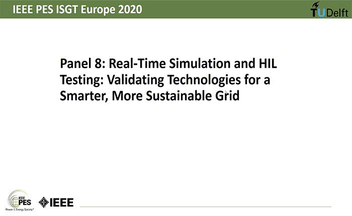 2020 PES ISGT Europe 10/28 Panel 8 Video: Real-Time Simulation and HIL Testing: Validating Technologies for a Smarter: More Sustainable Grid