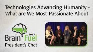 Technologies Advancing Humanity - What are We Most Passionate About: 2017 Brain Fuel President's Chat