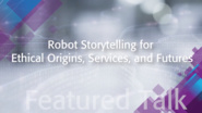 Robot Storytelling for Ethical Origins, Services, and Futures: IEEE TechEthics Featured Talk with Heather Knight