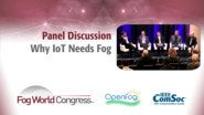 Why IoT Needs Fog: a Panel Discussion - Fog World Congress 2017