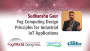 Fog Computing Design Principles for Industrial IoT Applications - Sudhanshu Gaur, Fog World Congress 2017