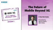 IEEE 5G Podcast with the Experts: The Future of Mobile Beyond 5G: Part 1 - Mischa Dohler