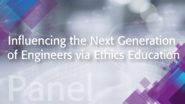 Influencing the Next Generation of Engineers via Ethics Education: IEEE TechEthics Panel