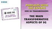 IEEE 5G Podcast with the Experts: The Main Transformative Aspects of 5G