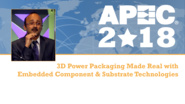 3D Power Packaging Made Real with Embedded Component and Substrate Technologies - P.M. Raj, APEC 2018