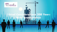 Ethical Considerations 200 Years After Frankenstein: IEEE TechEthics Virtual Panel