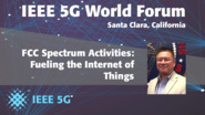 FCC Spectrum Activities: Fueling the Internet of Things - Michael Ha - 5G World Forum Santa Clara 2018