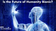 Is the Future of Humanity Bionic? - IEEE TechEthics Virtual Panel