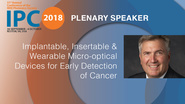 Implantable, Insertable and Wearable Micro-optical Devices for Early Detection of Cancer - Plenary Speaker, Christopher Contag - IPC 2018
