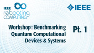 Part 1: Workshop on Benchmarking Quantum Computational Devices & Systems - ICRC 2018