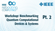 Part 2: Workshop on Benchmarking Quantum Computational Devices and Systems - ICRC 2018