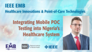 Integrating Mobile POC Testing into Nigeria's Healthcare System - Umut Gurkan - IEEE EMBS at NIH, 2019