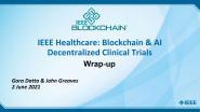 2021 IEEE Healthcare: Blockchain & AI - Decentralized Clinical Trials: Wrap-up - Gora Datta, John Greaves