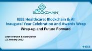 2022 IEEE Healthcare: Blockchain & AI - Inaugural Year Celebration and Awards Wrap: Wrap and Future Forward – Sean Manion, Gora Datta