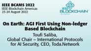 IEEE BCAMS 2022: On Earth: AGI First Using Non-ledger Based Blockchain - Toufi Saliba