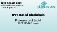 IEEE BCAMS 2022: IPv6 Based Blockchain - Latif Ladid