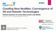 IEEE Digital Reality: Creating New Realities: Convergence of XR and Robotic Technologies