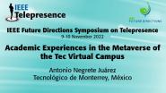 2022 IEEE Telepresence Symposium: Academic Experiences in the Metaverse of the Tec Virtual Campus - Antonio Negrete Juárez