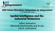 2022 IEEE Telepresence Symposium: Spatial Intelligence and the Industrial Metaverse - Jeffrey Delmerico