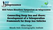 2022 IEEE Telepresence Symposium: Connecting Deep Sea and Shore: Development of a Teleoperation Framework for Deep Sea Vehicles - Allisa Dalpe