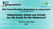 2022 IEEE Telepresence Symposium: Telepresence: Actual and Virtual: Are We Ready for the Metaverse? - Thomas Sheridan