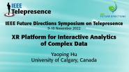 2022 IEEE Telepresence Symposium: XR Platform for Interactive Analytics of Complex Data - Yaoping Hu