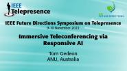2022 IEEE Telepresence Symposium: Immersive Teleconferencing via Responsive AI - Tom Gedeon