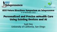 2022 IEEE Telepresence Symposium: Personalized and Precise mHealth Care Using Existing Devices and AI - Sujit Dey