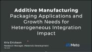 Additive Manufacturing: Packaging Applications and Growth Needs for Heterogeneous Integration Impact