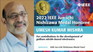 2022 IEEE VIC SUMMIT: IEEE Jun-ichi Nishizawa Medal - Umesh K. Mishra