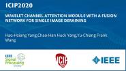 WAVELET CHANNEL ATTENTION MODULE WITH A FUSION NETWORK FOR SINGLE IMAGE DERAINING
