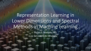 Representation Learning in Lower Dimensions and Spectral Methods in Machine Learning